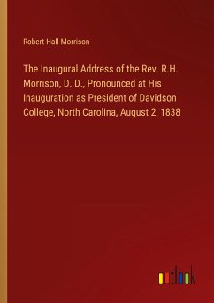 The Inaugural Address of the Rev. R.H. Morrison, D. D., Pronounced at His Inauguration as President of Davidson College, North Carolina, August 2, 1838