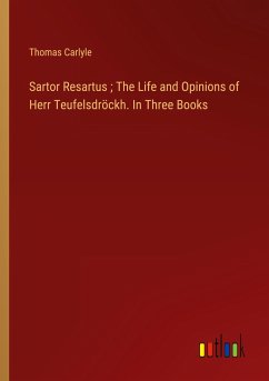 Sartor Resartus ; The Life and Opinions of Herr Teufelsdröckh. In Three Books