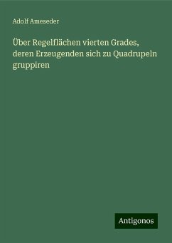 Über Regelflächen vierten Grades, deren Erzeugenden sich zu Quadrupeln gruppiren - Ameseder, Adolf