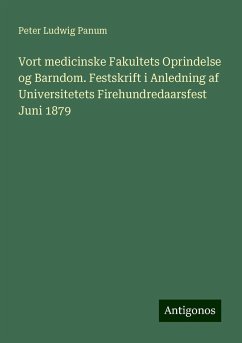 Vort medicinske Fakultets Oprindelse og Barndom. Festskrift i Anledning af Universitetets Firehundredaarsfest Juni 1879 - Panum, Peter Ludwig