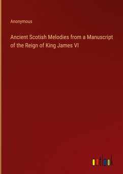 Ancient Scotish Melodies from a Manuscript of the Reign of King James VI