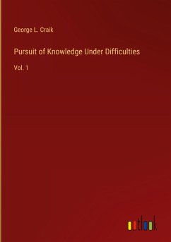 Pursuit of Knowledge Under Difficulties - Craik, George L.