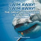 Swim Away! Swim Away! The Great White Shark Is After Me! Animal Book 4-6   Children's Animal Books