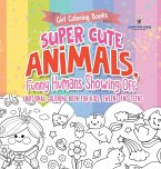 Girl Coloring Books. Super Cute Animals, Funny Humans Showing Off. Emotional Coloring Book for Kids, Tweens and Teens