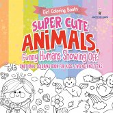 Girl Coloring Books. Super Cute Animals, Funny Humans Showing Off. Emotional Coloring Book for Kids, Tweens and Teens Girl Coloring Books. Super Cute Animals, Funny Humans Showing Off. Emotional Coloring Book for Kids, Tweens and Teens