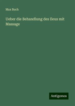 Ueber die Behandlung des Ileus mit Massage - Buch, Max