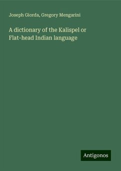 A dictionary of the Kalispel or Flat-head Indian language - Giorda, Joseph; Mengarini, Gregory