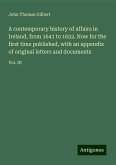 A contemporary history of affairs in Ireland, from 1641 to 1652. Now for the first time published, with an appendix of original letters and documents