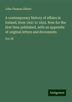 A contemporary history of affairs in Ireland, from 1641 to 1652. Now for the first time published, with an appendix of original letters and documents - Gilbert, John Thomas