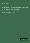 A Dictionary of chemistry and the allied branches of other sciences