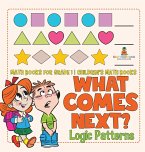 What Comes Next? Logic Patterns - Math Books for Grade 1   Children's Math Books