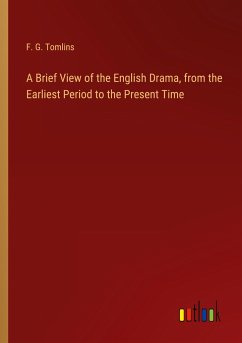 A Brief View of the English Drama, from the Earliest Period to the Present Time - Tomlins, F. G.