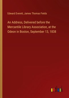 An Address, Delivered before the Mercantile Library Association, at the Odeon in Boston, September 13, 1838