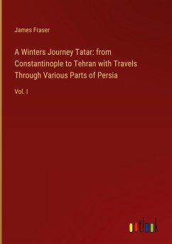 A Winters Journey Tatar: from Constantinople to Tehran with Travels Through Various Parts of Persia