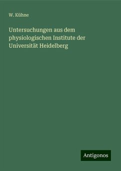 Untersuchungen aus dem physiologischen Institute der Universität Heidelberg - Kühne, W. Untersuchungen aus dem physiologischen Institute der Universität Heidelberg - Kühne, W.