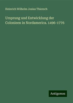 Ursprung und Entwicklung der Colonieen in Nordamerica. 1496-1776 - Thiersch, Heinrich Wilhelm Josias