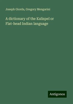 A dictionary of the Kalispel or Flat-head Indian language - Giorda, Joseph; Mengarini, Gregory