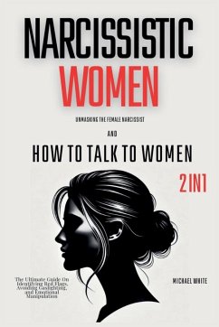 Narcissistic Women - Unmasking the Female Narcissist and How to Talk to Women - 2 in 1 - White, Michael