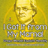 I Got It from My Mama! Gregor Mendel Explains Heredity - Science Book Age 9   Children's Biology Books