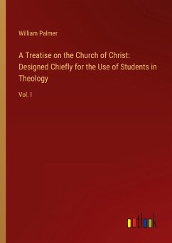 A Treatise on the Church of Christ: Designed Chiefly for the Use of Students in Theology - Palmer, William