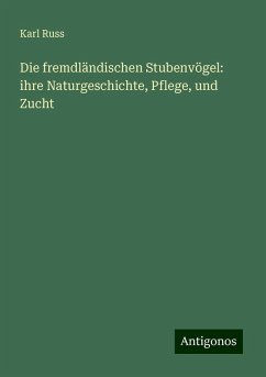 Die fremdländischen Stubenvögel: ihre Naturgeschichte, Pflege, und Zucht - Russ, Karl