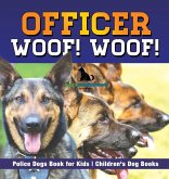Officer Woof! Woof! Police Dogs Book for Kids Children's Dog Books Officer Woof! Woof! Police Dogs Book for Kids Children's Dog Books
