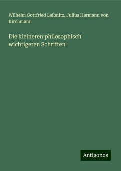 Die kleineren philosophisch wichtigeren Schriften - Leibnitz, Wilhelm Gottfried; Kirchmann, Julius Hermann Von