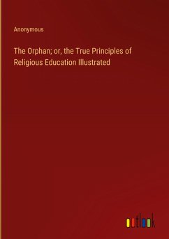 The Orphan; or, the True Principles of Religious Education Illustrated