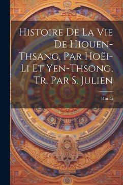 Histoire De La Vie De Hiouen-Thsang, Par Hoëi-Li Et Yen-Thsong, Tr. Par S. Julien - Li, Hui