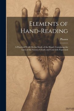 Elements of Hand-Reading: A Practical Work On the Study of the Hand, Containing the Laws of the Science Clearly and Concisely Expressed - Phanos