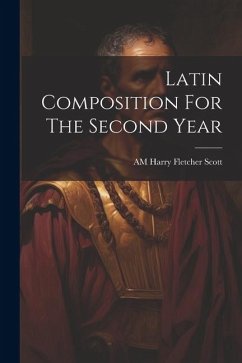 Latin Composition For The Second Year - Harry Fletcher Scott, Am