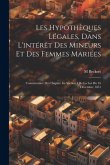 Les Hypothèques Légales, Dans L'intérêt Des Mineurs Et Des Femmes Mariées: Commentaire Du Chapitre Iii, Section I De La Loi Du 16 Décembre 1851