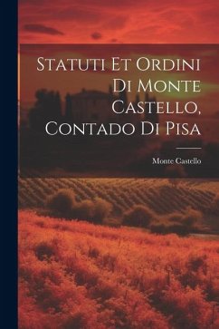 Cover Statuti Et Ordini Di Monte Castello, Contado Di Pisa