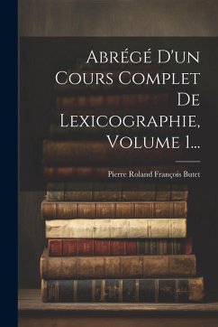 Cover Abrégé D'un Cours Complet De Lexicographie, Volume 1...