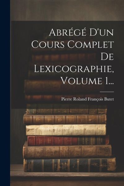 Abrégé D'un Cours Complet De Lexicographie, Volume 1... Abrégé D'un Cours Complet De Lexicographie, Volume 1...