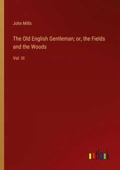 The Old English Gentleman; or, the Fields and the Woods - Mills, John