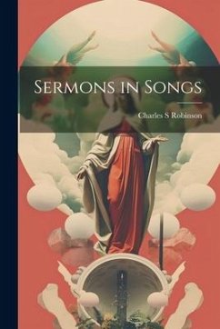 Sermons in Songs - Robinson, Charles S.