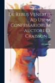 De Rebus Venereis Ad Usum Confessariorum Auctore D. Craisson ...