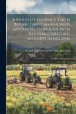 Minutes Of Evidence Taken Before The Commissioners Appointed To Inquire Into The Horse Breeding Industry In Ireland: With Appendices