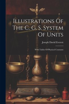 Illustrations Of The C. G. S. System Of Units: With Tables Of Physical Constants - Everett, Joseph David