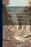 Palaeolithic man in Eastern and Central North America Volume pt.3