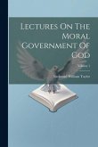 Lectures On The Moral Government Of God; Volume 1 Lectures On The Moral Government Of God; Volume 1