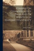 Remarks On Changes Lately Proposed Or Adopted, in Harvard University