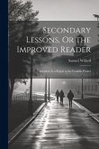 Secondary Lessons, Or the Improved Reader: Intended As a Sequel to the Franklin Primer