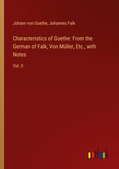 Characteristics of Goethe: From the German of Falk, Von Müller, Etc., with Notes