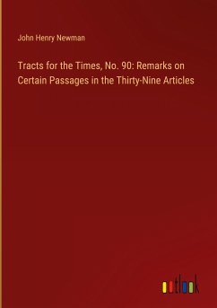 Tracts for the Times, No. 90: Remarks on Certain Passages in the Thirty-Nine Articles - Newman, John Henry