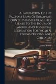 A Tabulation Of The Factory Laws Of European Countries In So Far As They Relate To The Hours Of Labour, And To Special Legislation For Women, Young Pe A Tabulation Of The Factory Laws Of European Countries In So Far As They Relate To The Hours Of Labour, And To Special Legislation For Women, Young Pe