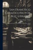 San Francisco Cataloguing for Public Libraries: A Manual of the System Used in the San Francisco Free Public Library