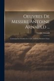 Oeuvres De Messire Antoine Arnauld ...: Contenant Les Nombres Iv, V [et] Vi De La Premiere Classe