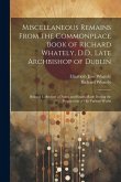 Miscellaneous Remains From the Commonplace Book of Richard Whately, D.D., Late Archbishop of Dublin: Being a Collection of Notes and Essays Made Durin